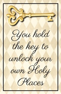 You hold the key to unlock your own Holy Places